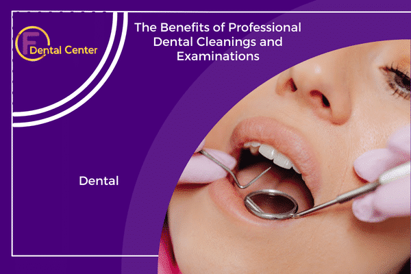 The Benefits of Professional Dental Cleanings and Examinations